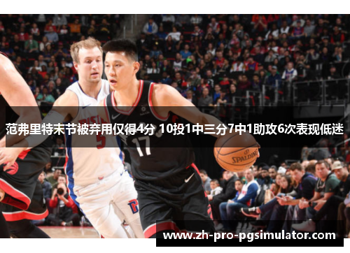 范弗里特末节被弃用仅得4分 10投1中三分7中1助攻6次表现低迷 范弗里特末节被弃用仅得4分 10投1中三分7中1助攻6次表现低迷