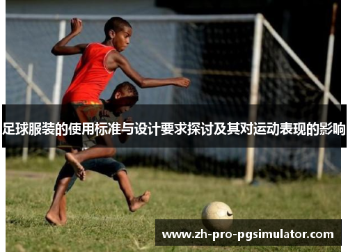 足球服装的使用标准与设计要求探讨及其对运动表现的影响