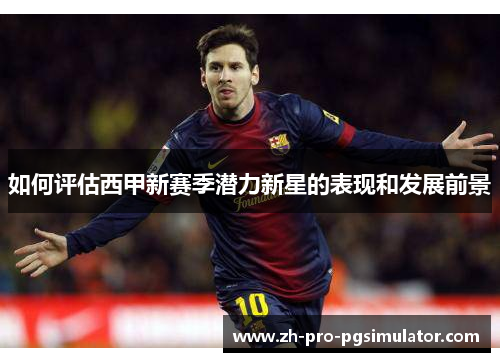 如何评估西甲新赛季潜力新星的表现和发展前景