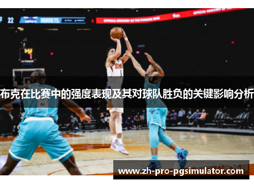 布克在比赛中的强度表现及其对球队胜负的关键影响分析
