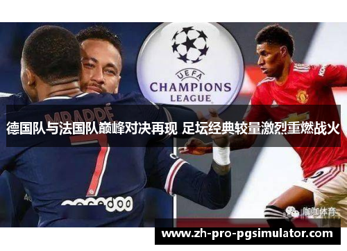 德国队与法国队巅峰对决再现 足坛经典较量激烈重燃战火