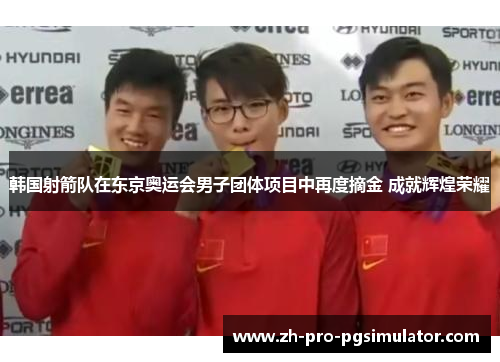 韩国射箭队在东京奥运会男子团体项目中再度摘金 成就辉煌荣耀