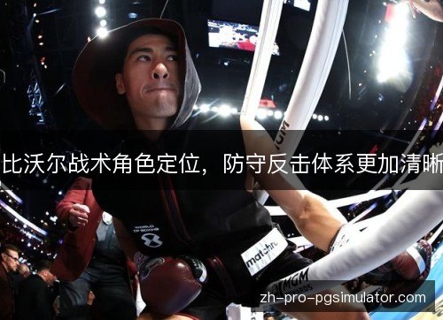 比沃尔战术角色定位,防守反击体系更加清晰 比沃尔战术角色定位,防守反击体系更加清晰